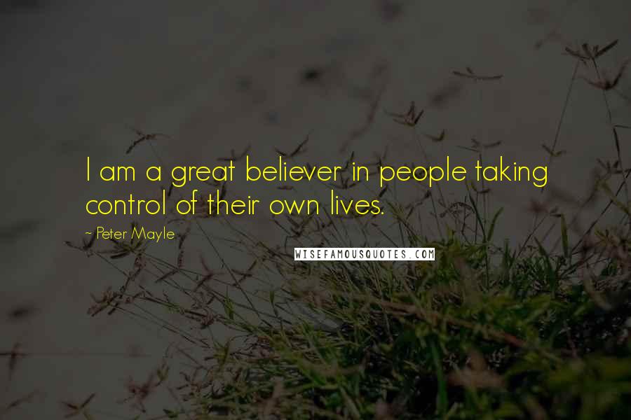Peter Mayle Quotes: I am a great believer in people taking control of their own lives.