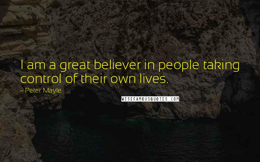 Peter Mayle Quotes: I am a great believer in people taking control of their own lives.