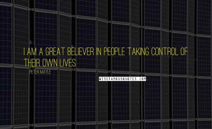 Peter Mayle Quotes: I am a great believer in people taking control of their own lives.