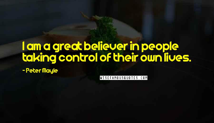 Peter Mayle Quotes: I am a great believer in people taking control of their own lives.