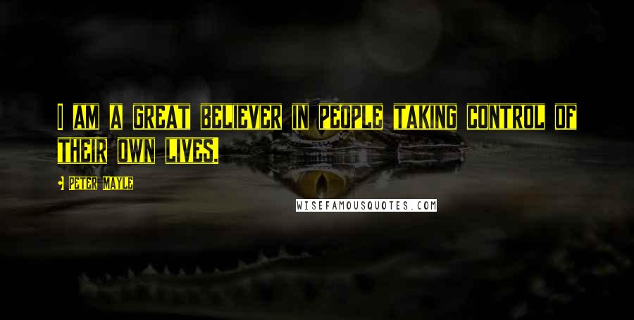 Peter Mayle Quotes: I am a great believer in people taking control of their own lives.