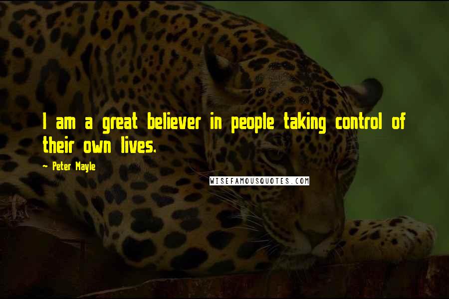 Peter Mayle Quotes: I am a great believer in people taking control of their own lives.