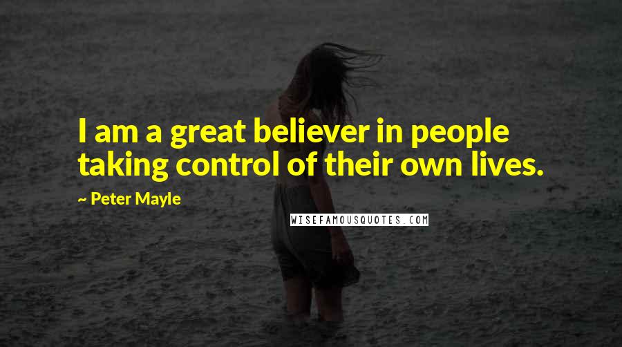 Peter Mayle Quotes: I am a great believer in people taking control of their own lives.