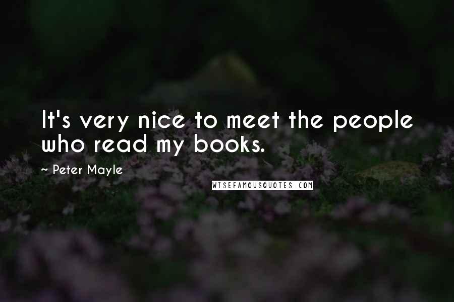 Peter Mayle Quotes: It's very nice to meet the people who read my books.