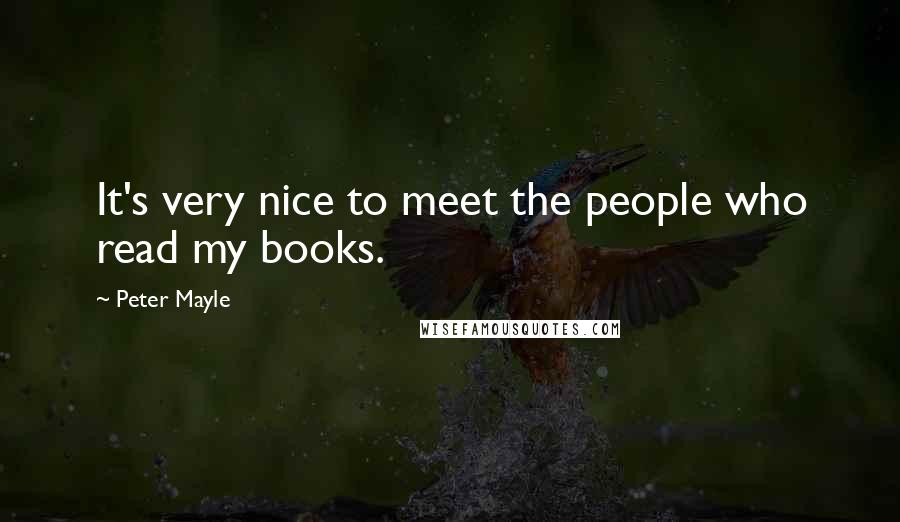 Peter Mayle Quotes: It's very nice to meet the people who read my books.