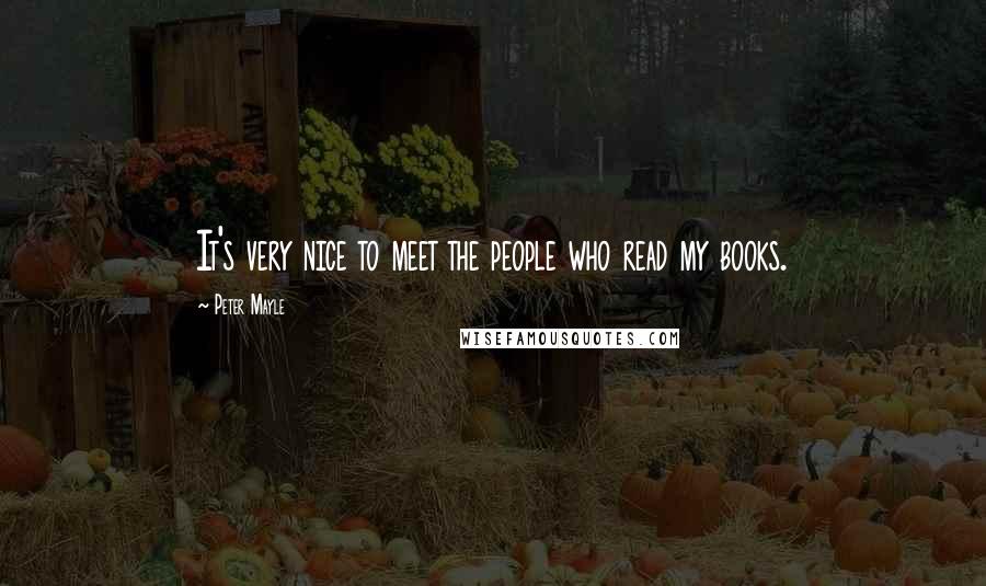 Peter Mayle Quotes: It's very nice to meet the people who read my books.