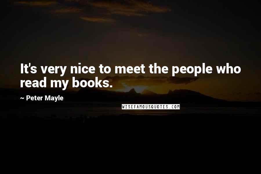 Peter Mayle Quotes: It's very nice to meet the people who read my books.