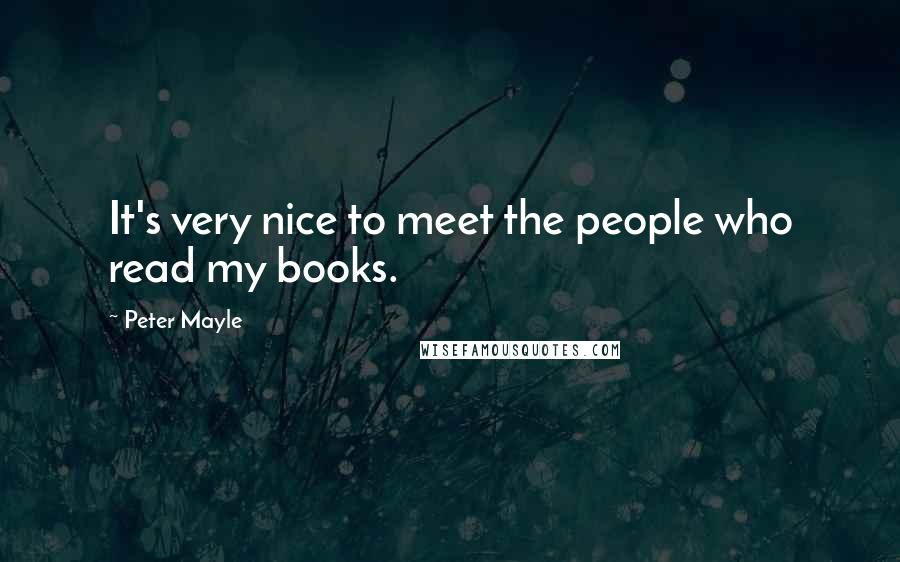 Peter Mayle Quotes: It's very nice to meet the people who read my books.