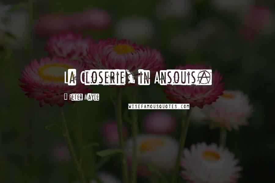 Peter Mayle Quotes: La Closerie, in Ansouis.