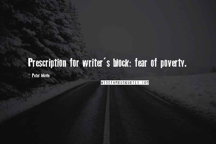 Peter Mayle Quotes: Prescription for writer's block: fear of poverty.
