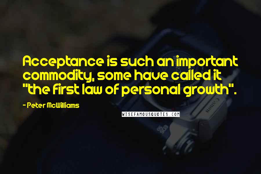 Peter McWilliams Quotes: Acceptance is such an important commodity, some have called it "the first law of personal growth".