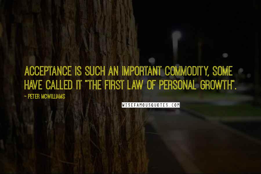 Peter McWilliams Quotes: Acceptance is such an important commodity, some have called it "the first law of personal growth".