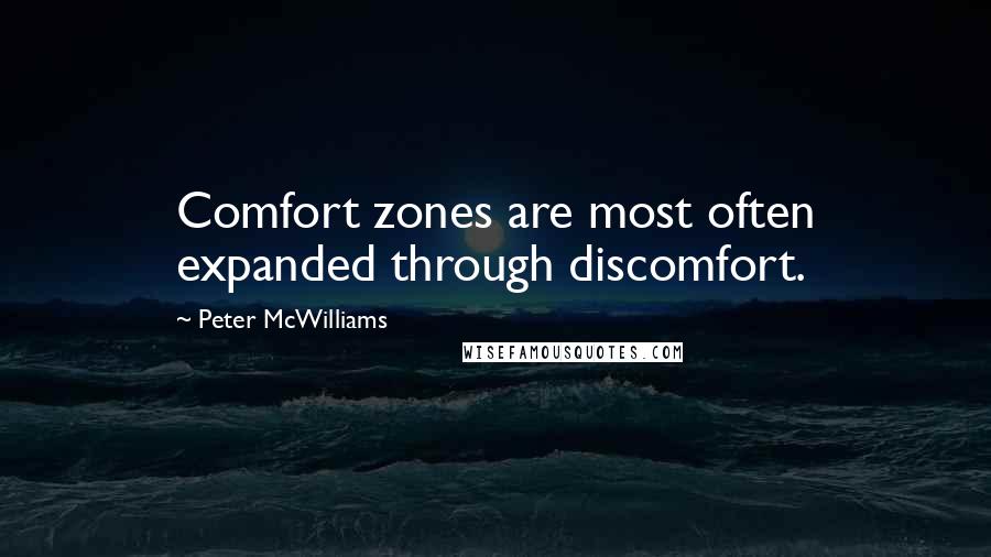 Peter McWilliams Quotes: Comfort zones are most often expanded through discomfort.