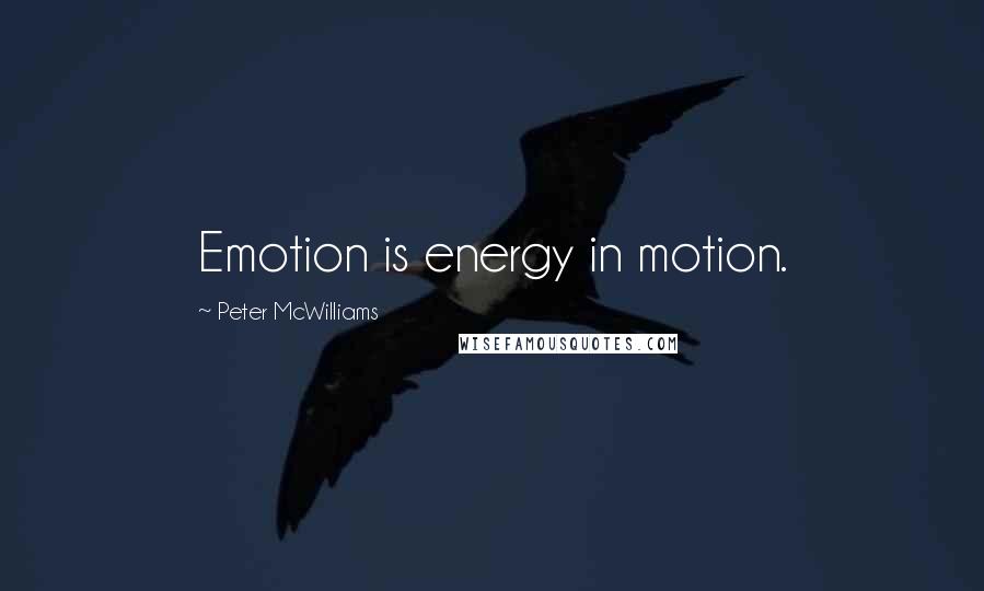 Peter McWilliams Quotes: Emotion is energy in motion.