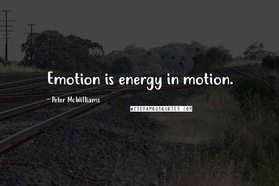 Peter McWilliams Quotes: Emotion is energy in motion.