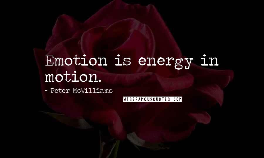 Peter McWilliams Quotes: Emotion is energy in motion.