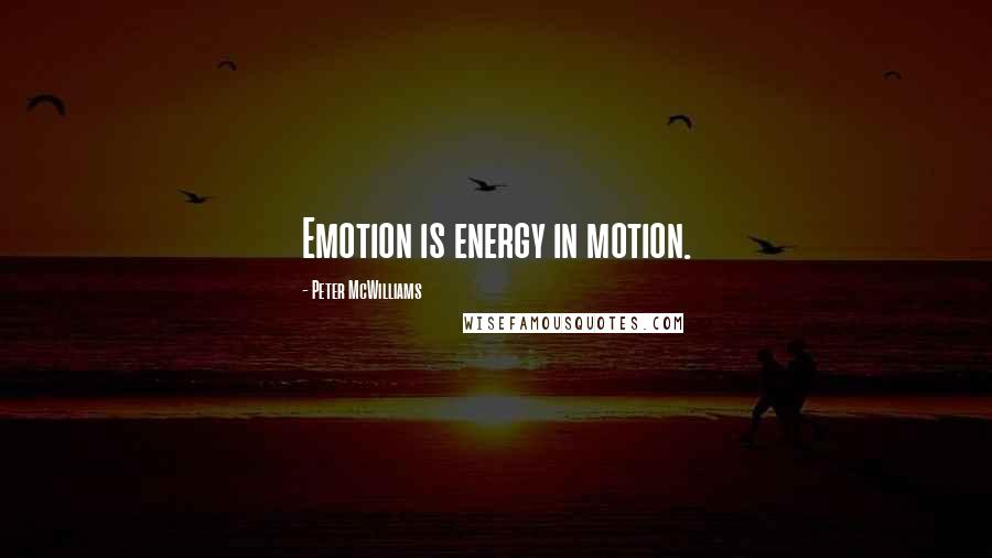 Peter McWilliams Quotes: Emotion is energy in motion.