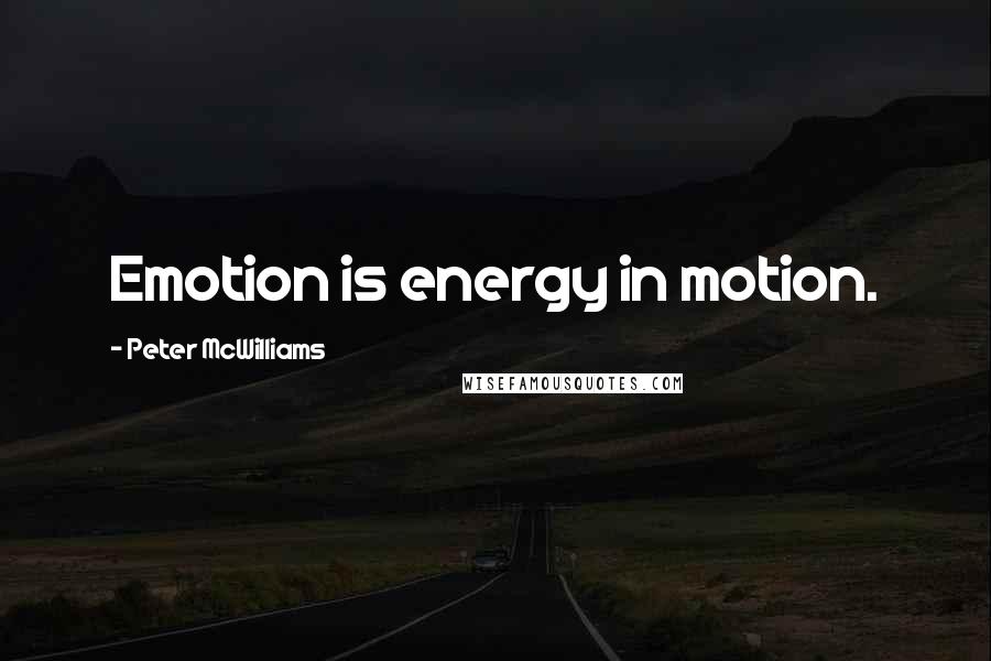 Peter McWilliams Quotes: Emotion is energy in motion.