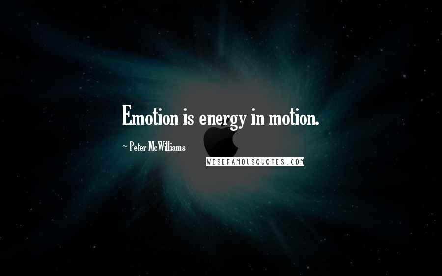 Peter McWilliams Quotes: Emotion is energy in motion.