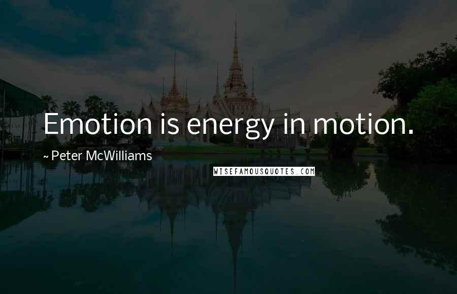 Peter McWilliams Quotes: Emotion is energy in motion.