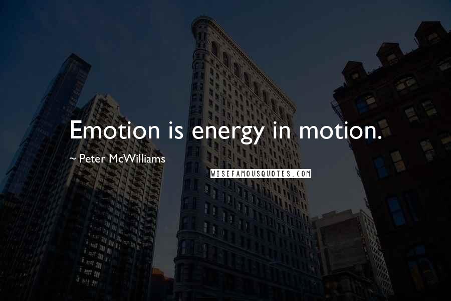 Peter McWilliams Quotes: Emotion is energy in motion.