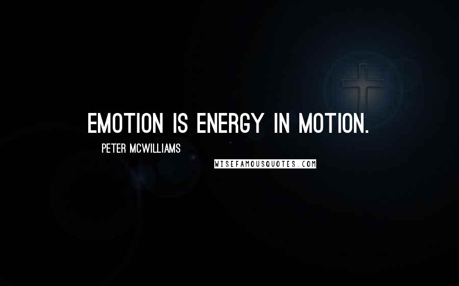 Peter McWilliams Quotes: Emotion is energy in motion.