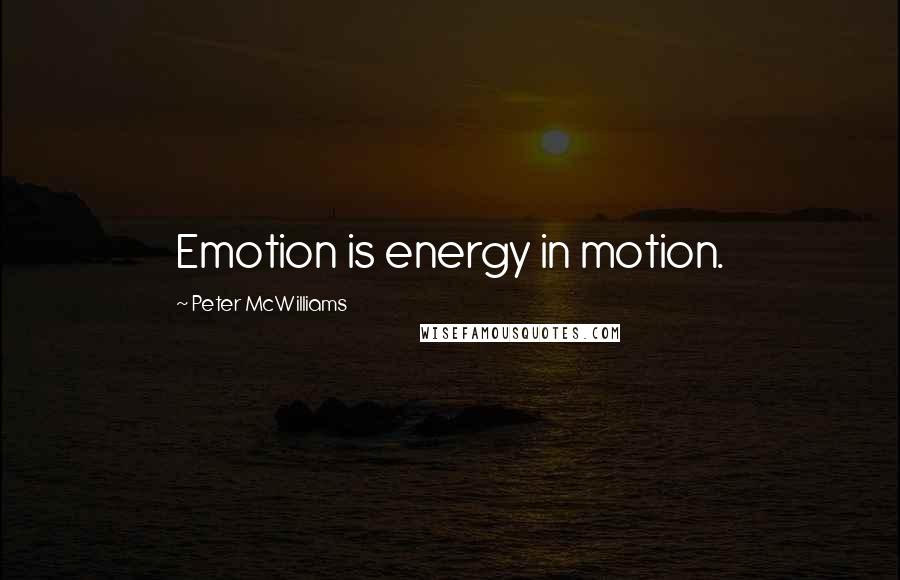 Peter McWilliams Quotes: Emotion is energy in motion.
