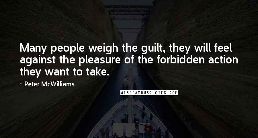 Peter McWilliams Quotes: Many people weigh the guilt, they will feel against the pleasure of the forbidden action they want to take.