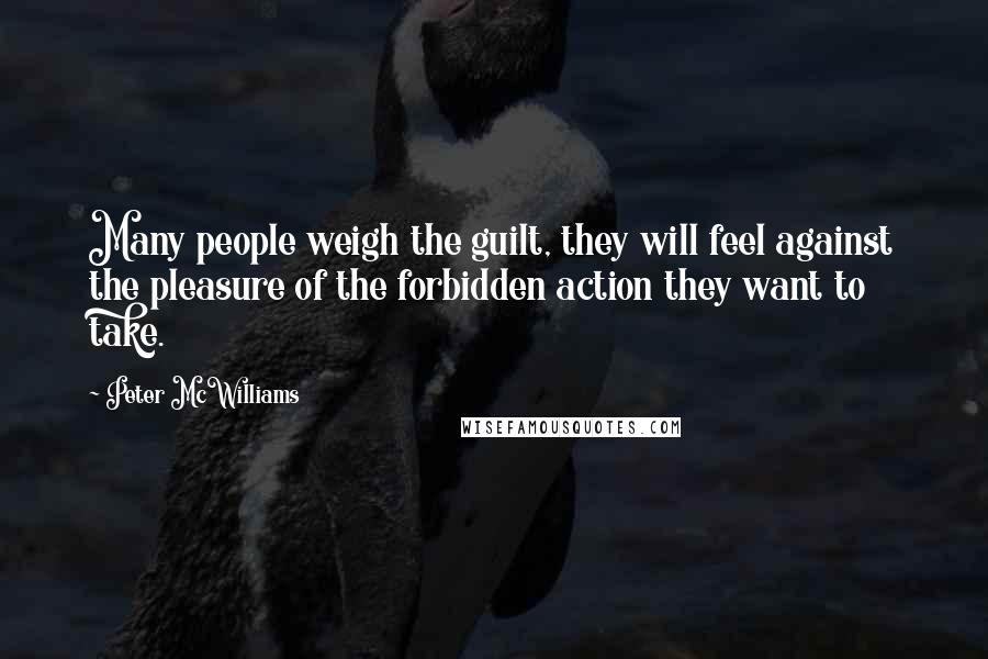 Peter McWilliams Quotes: Many people weigh the guilt, they will feel against the pleasure of the forbidden action they want to take.