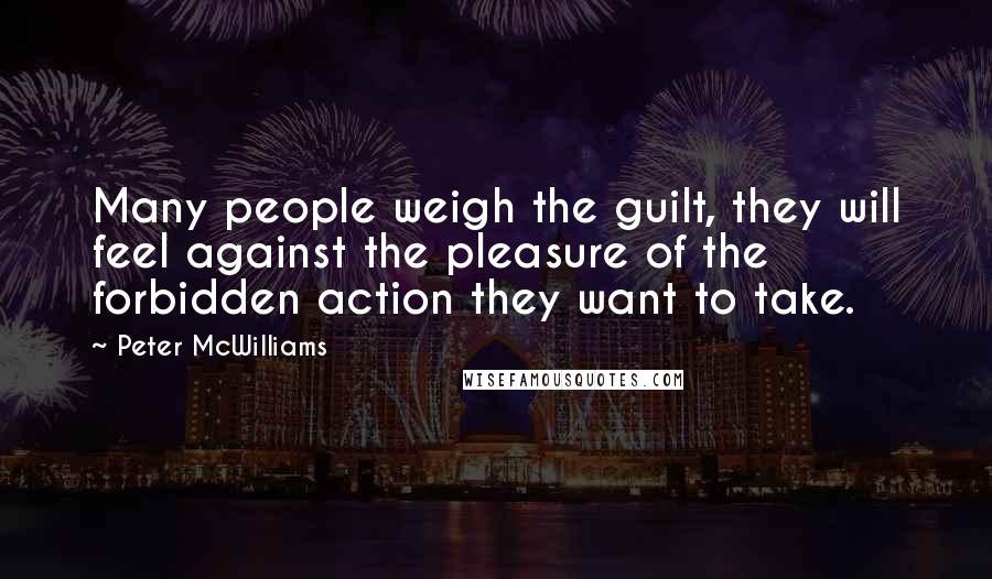 Peter McWilliams Quotes: Many people weigh the guilt, they will feel against the pleasure of the forbidden action they want to take.