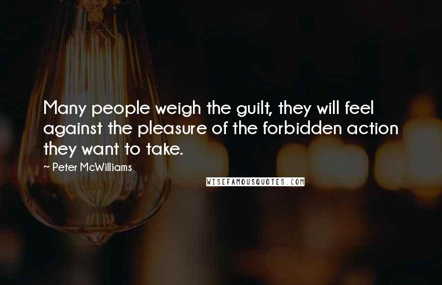 Peter McWilliams Quotes: Many people weigh the guilt, they will feel against the pleasure of the forbidden action they want to take.