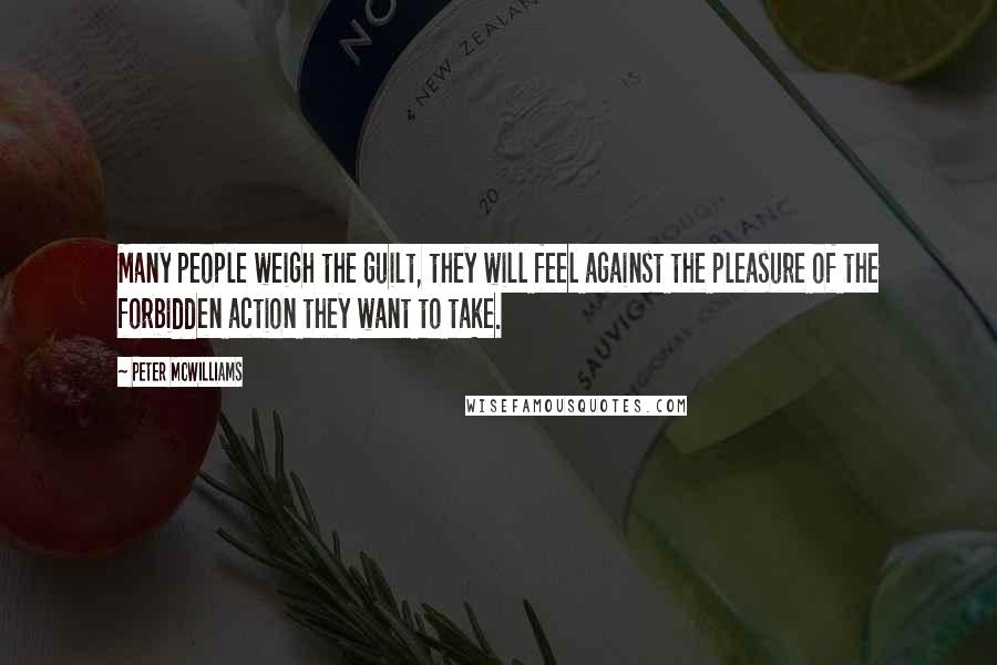 Peter McWilliams Quotes: Many people weigh the guilt, they will feel against the pleasure of the forbidden action they want to take.