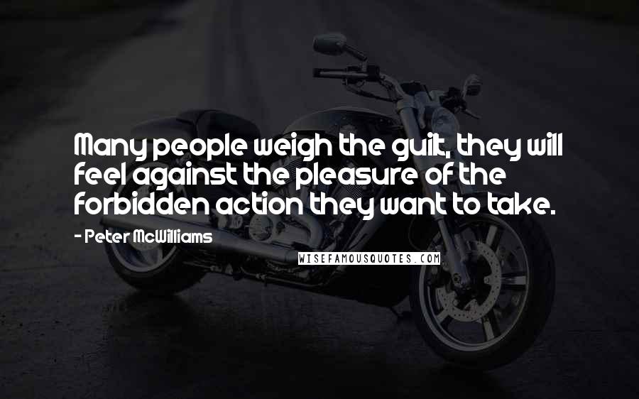 Peter McWilliams Quotes: Many people weigh the guilt, they will feel against the pleasure of the forbidden action they want to take.