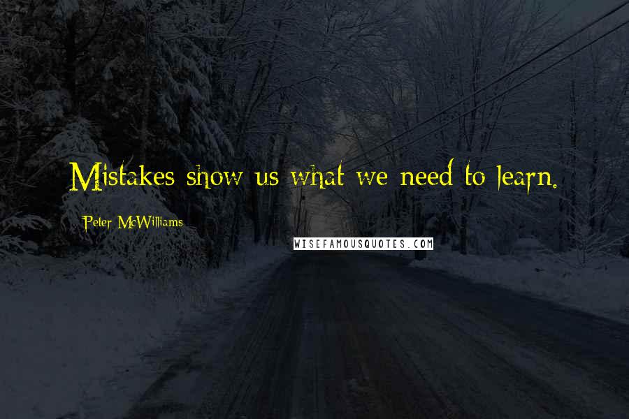 Peter McWilliams Quotes: Mistakes show us what we need to learn.