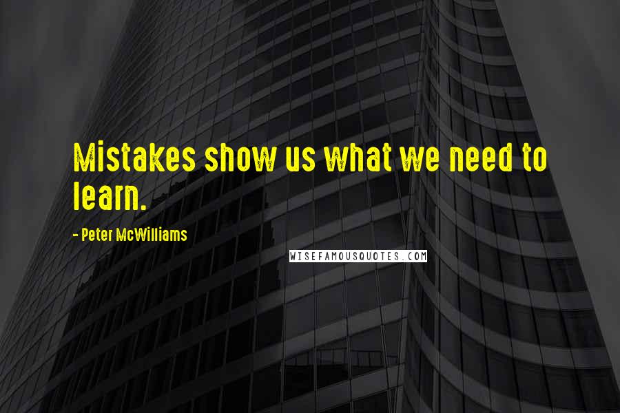 Peter McWilliams Quotes: Mistakes show us what we need to learn.