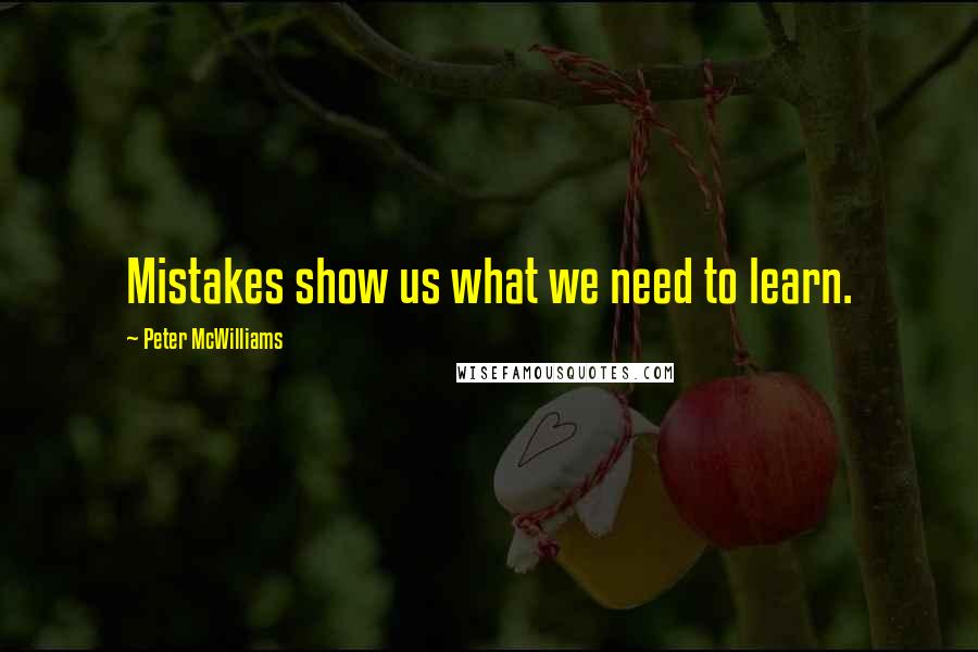 Peter McWilliams Quotes: Mistakes show us what we need to learn.