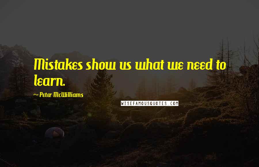 Peter McWilliams Quotes: Mistakes show us what we need to learn.