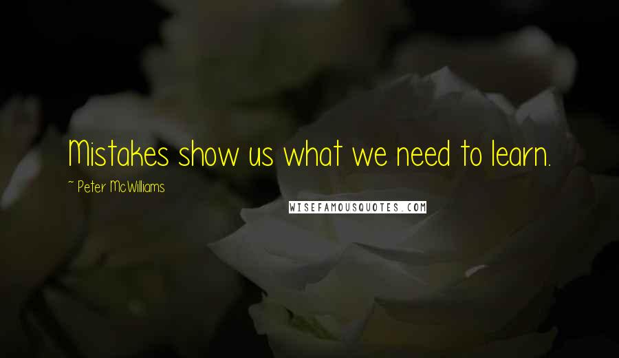 Peter McWilliams Quotes: Mistakes show us what we need to learn.
