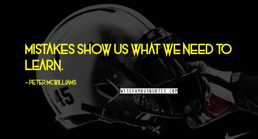 Peter McWilliams Quotes: Mistakes show us what we need to learn.