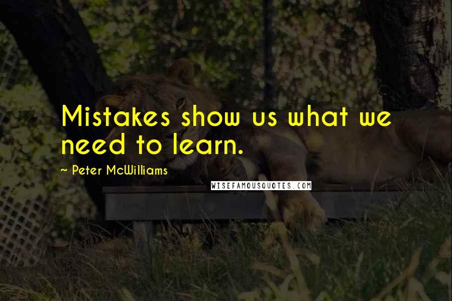 Peter McWilliams Quotes: Mistakes show us what we need to learn.