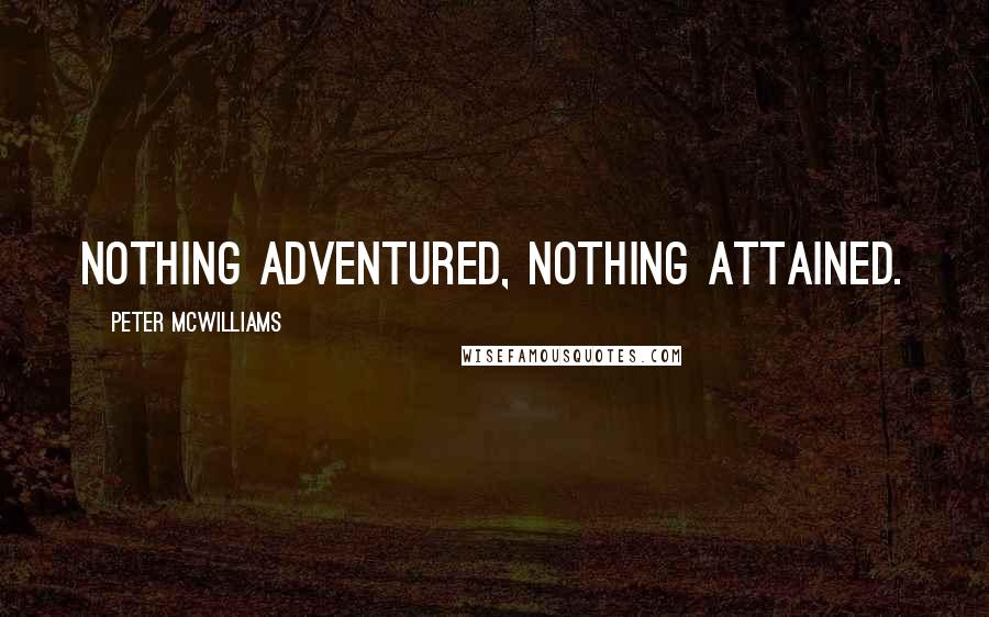 Peter McWilliams Quotes: Nothing adventured, nothing attained.