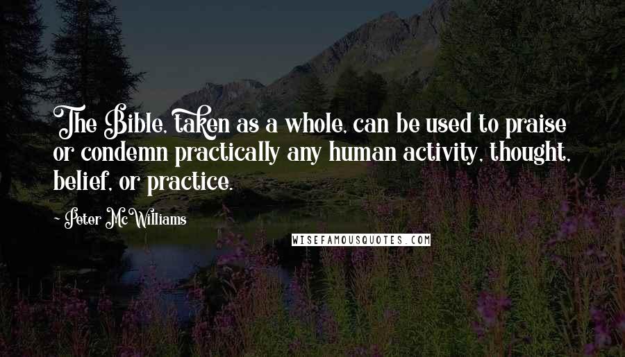 Peter McWilliams Quotes: The Bible, taken as a whole, can be used to praise or condemn practically any human activity, thought, belief, or practice.