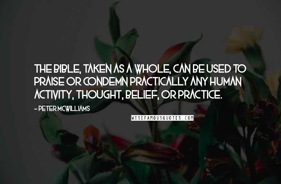 Peter McWilliams Quotes: The Bible, taken as a whole, can be used to praise or condemn practically any human activity, thought, belief, or practice.