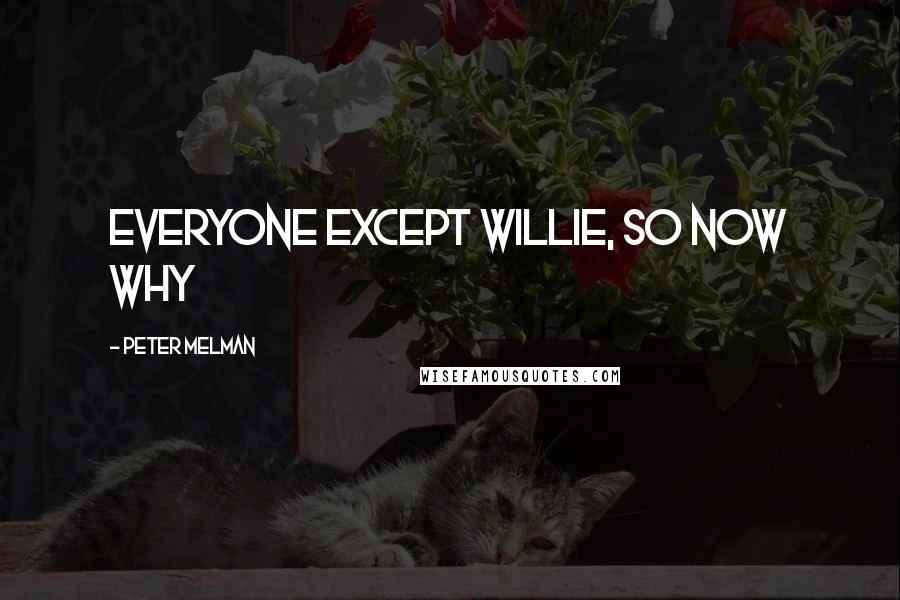 Peter Melman Quotes: Everyone Except Willie, so now why