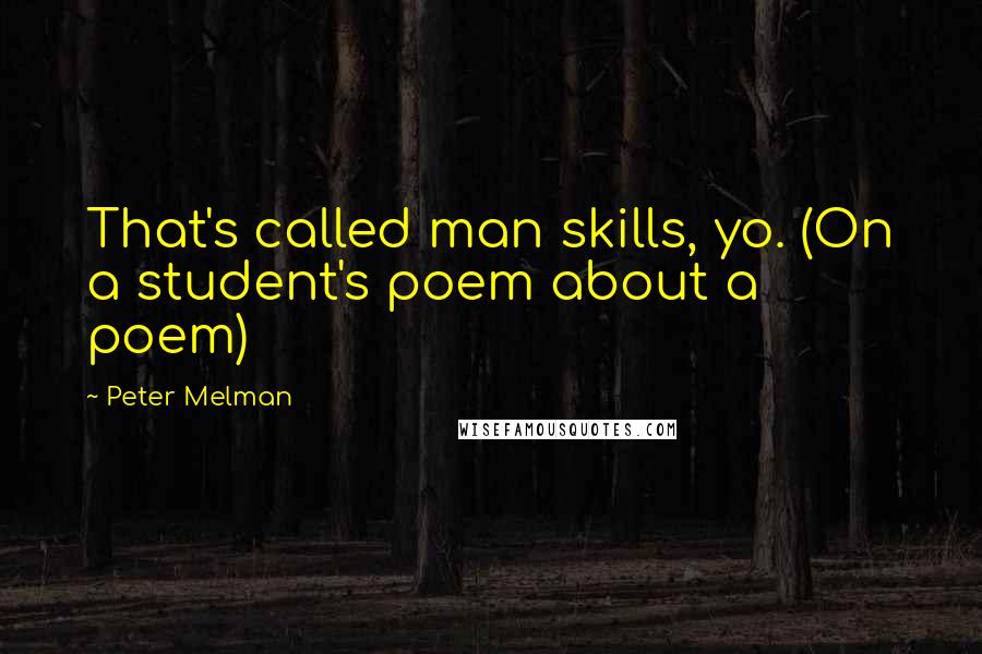 Peter Melman Quotes: That's called man skills, yo. (On a student's poem about a poem)