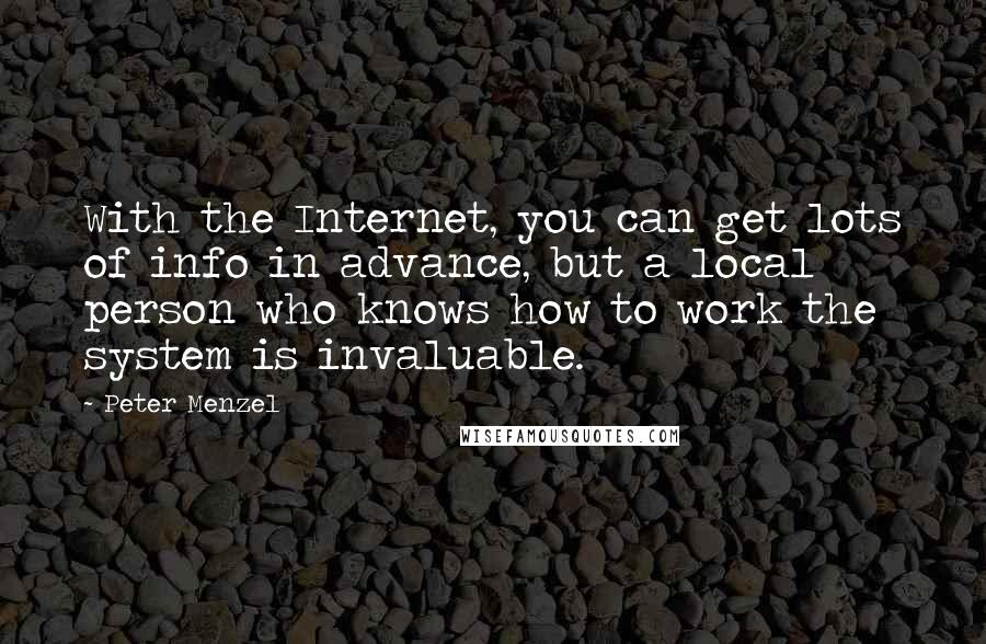 Peter Menzel Quotes: With the Internet, you can get lots of info in advance, but a local person who knows how to work the system is invaluable.