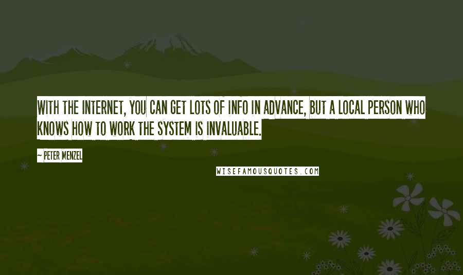 Peter Menzel Quotes: With the Internet, you can get lots of info in advance, but a local person who knows how to work the system is invaluable.