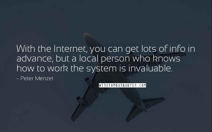 Peter Menzel Quotes: With the Internet, you can get lots of info in advance, but a local person who knows how to work the system is invaluable.