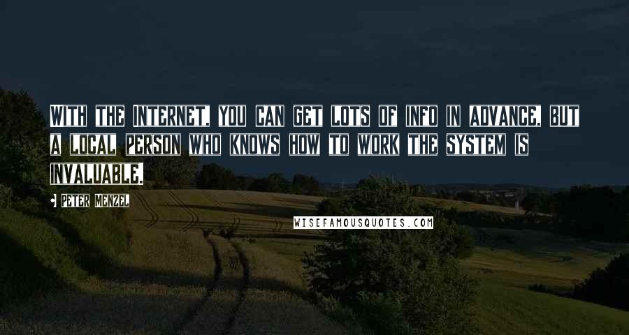 Peter Menzel Quotes: With the Internet, you can get lots of info in advance, but a local person who knows how to work the system is invaluable.