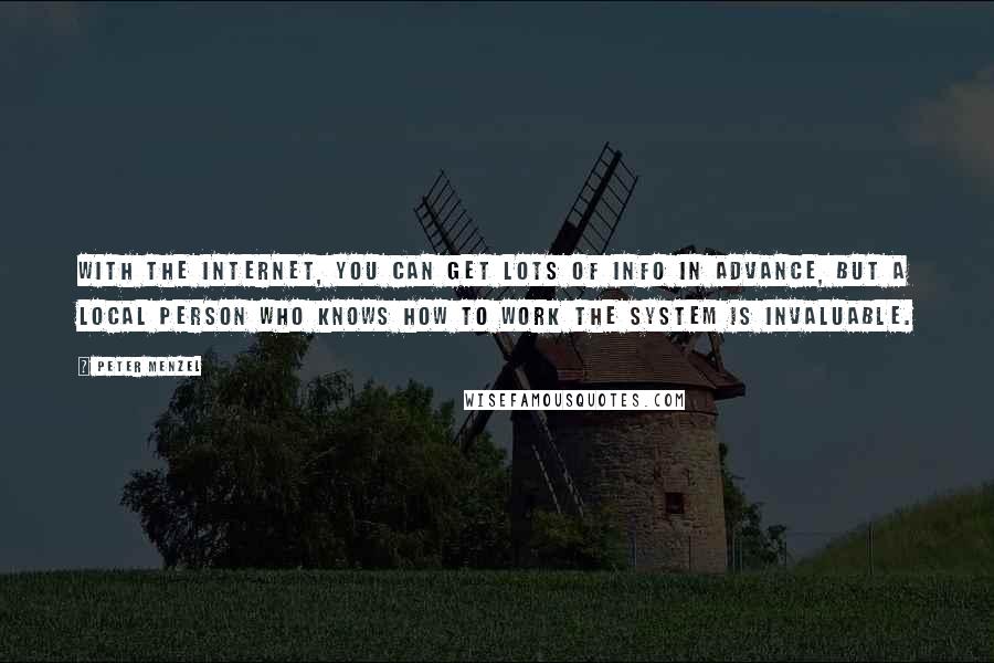 Peter Menzel Quotes: With the Internet, you can get lots of info in advance, but a local person who knows how to work the system is invaluable.